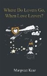 Manpreet Kaur - Where Do Lovers Go, When Love Leaves?