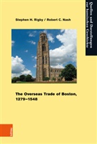 Robert C Nash, Robert C. Nash, Stephen H Rigby, Stephen H. Rigby - The Overseas Trade of Boston, 1279-1548