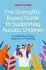 Claire O'Neill - The Strengths-Based Guide to Supporting Autistic Children