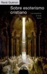 Rene Guenon, René Guénon - Sobre Esoterismo Cristiano