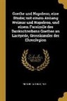Andreas Fischer - Goethe Und Napoleon, Eine Studie; Mit Einem Anhang Weimar Und Napoleon, Und Einem Facsimile Des Dankschreibens Goethes an Lacépède, Grosskanzler Der E