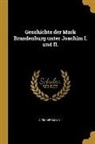 A. Zimmermann - Geschichte Der Mark Brandenburg Unter Joachim I. Und II
