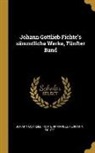 Immanuel Hermann Fichte, Johann Gottlieb Fichte - Johann Gottlieb Fichte's Sämmtliche Werke, Fünfter Band