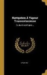 E. Flachat - Navigation À Vapeur Transocéanienne: Études Scientifiques
