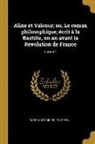 Marquis De Sade - Aline et Valcour; ou, Le roman philosophique; écrit à la Bastille, un an avant la Révolution de France; Volume 1