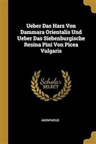 Anonymous - Ueber Das Harz Von Dammara Orientalis Und Ueber Das Siebenburgische Resina Pini Von Picea Vulgaris