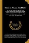 August Wilhelm Iffland, Johann Wolfgang von Goethe, Christoph Martin Wieland - Briefe an Johann Von Müller: Bd. Goethe. Johannes Falk. A.L. Von Schlözer. Niklas Vogt. Adam Heinr. Müller. Johann Georg Schlosser. Gabriel Gottfr