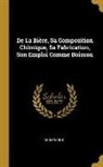 Anonymous - de la Bière, Sa Composition Chimique, Sa Fabrication, Son Emploi Comme Boisson