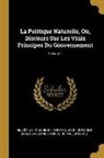 Chretien Guillaume L. De De Malesherbes, Chrétien Guillaume L. de de Malesherbes, Helvetius, Helvétius, Paul Henri Thiry Holbach - La Politique Naturelle, Ou, Discours Sur Les Vrais Principes Du Gouvernement; Volume 1