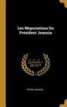 Pierre Jeannin - Les Négociations Du Président Jeannin