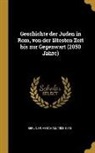 Abraham Berliner - Geschichte Der Juden in Rom, Von Der Ältesten Zeit Bis Zur Gegenwart (2050 Jahre)