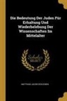 Matthias Jacob Schleiden - Die Bedeutung Der Juden Für Erhaltung Und Wiederbelebung Der Wissenschaften Im Mittelalter