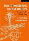 Andrew Campbell, Drew Campbell, Jenn Naughton, Courtney Ostaff - How to homeschool the kids you have: Advice from the kitchen table