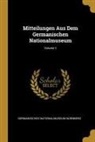 Germanisches Nationalmuseum Nurnberg - Mitteilungen Aus Dem Germanischen Nationalmuseum; Volume 1