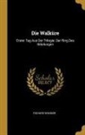 Richard Wagner - Die Walküre: Erster Tag Aus Der Trilogie: Der Ring Des Nibelungen