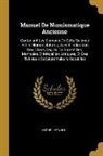 Michel Hennin - Manuel De Numismatique Ancienne: Contenant Les Élémens De Cette Science Et Les Nomenclatures, Avec L'indication Des Divers Degrés De Rareté Des Monnai