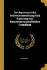 Max Fesca - Die Agronomische Bodenuntersuchung Und Kartirung Auf Naturwissenschaftlicher Grundlage