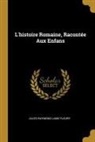 Jules Raymond Lame Fleury - L'Histoire Romaine, Racontée Aux Enfans