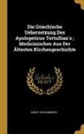 Adolf Von Harnack - Die Griechische Uebersetzung Des Apologeticus Tertullian's; Medicinisches Aus Der Ältesten Kirchengeschichte