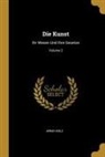 Arno Holz - Die Kunst: Ihr Wesen Und Ihre Gesetze; Volume 2