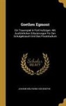 Johann Wolfgang von Goethe - Goethes Egmont: Ein Trauerspiel in Fünf Aufzügen. Mit Ausführlichen Erläuterungen Für Den Schulgebrauch Und Das Privatstudium