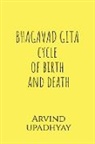 Arvind Upadhyay - BHAGAVAD GITA cycle of birth and death