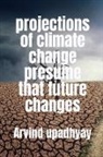 Arvind Upadhyay - projections of climate change presume that future changes
