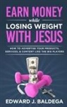Edward J. Baldega - Earn Money While Losing Weight With Jesus
