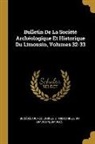 Société Archéologique Et Historique D - Bulletin De La Société Archéologique Et Historique Du Limousin, Volumes 32-33
