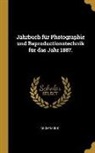 Anonymous - Jahrbuch Für Photographie Und Reproductionstechnik Für Das Jahr 1887