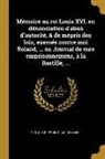 C. -N Charles-Nicolas Roland - Mémoire au roi Louis XVI. en dénonciation d'abus d'autorité, & de mépris des loix, exercés contre moi Roland, ... ou Journal de mes emprisonnemens, à