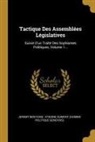Jeremy Bentham, Etienne Dumont (Homme Politique Genevoi - Tactique Des Assemblées Législatives: Suivie d'Un Traité Des Sophismes Politiques, Volume 1