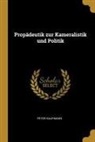 Peter Kaufmann - Propädeutik Zur Kameralistik Und Politik