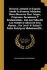 Pedro Rodriguez Mohedano - Historia Literaria De España. Desde Su Primera Poblacion Hasta Nuestros Dias. Origen, Progresos, Decadencia Y Restauracion... Con Las Vidas De Los Hom