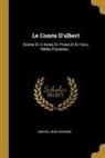 Michel-Jean Sedaine - Le Comte d'Albert: Drame En 2 Actes En Prose Et En Vers, Mêlée d'Ariettes