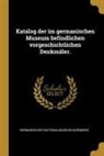 Germanisches Nationalmuseum Nurnberg - Katalog Der Im Germanischen Museum Befindlichen Vorgeschichtlichen Denkmäler