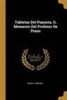 Henry Lemoine - Tabletas Del Pianista, O, Memento Del Profesor De Piano