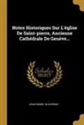 Jean-Daniel Blavignac - Notes Historiques Sur l'Église de Saint-Pierre, Ancienne Cathédrale de Genève
