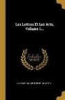 Anatole France, Frederic Masson, Frédéric Masson - Les Lettres Et Les Arts, Volume 1