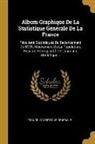 France Statistique Générale - Album Graphique De La Statistique Générale De La France: Résultats Statistiques Du Recensement De 1901, Mouvement De La Population, Resumé Retrospecti