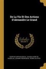 Johann Freinsheim, Quintus Curtius Rufus, Claude Favre De Vaugelas - de la Vie Et Des Actions d'Alexandre Le Grand