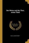 Isaak Jakob Schmidt - Der Weise Und Der Thor, Erster Theil