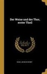 Isaak Jakob Schmidt - Der Weise Und Der Thor, Erster Theil