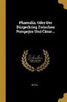 Lucan - Pharsalia, Oder Der Bürgerkrieg Zwischen Pompejus Und Cäsar