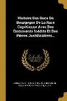 Dijon, Ernest Petit, Societé Bourguignonne de Géographie E - Histoire Des Ducs De Bourgogne De La Race Capétienne Avec Des Documents Inédits Et Des Pièces Justificatives