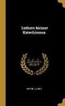 Martin Luther - Luthers Kleiner Katechismus