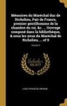 Louis Francois Armand - Mémoires du Maréchal duc de Richelieu, Pair de France, premier gentilhomme de la chambre du roi, &c. ... Ouvrage composé dans la bibliothèque, & sous