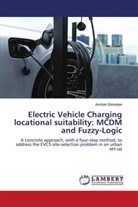 Anirban Banerjee - Electric Vehicle Charging locational suitability: MCDM and Fuzzy-Logic
