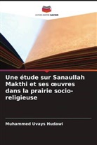 Muhammed Uvays Hudawi - Une étude sur Sanaullah Makthi et ses oeuvres dans la prairie socio-religieuse