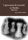 Santo Daniele Spina - I giocatori di scacchi in Sicilia 1500-1978
